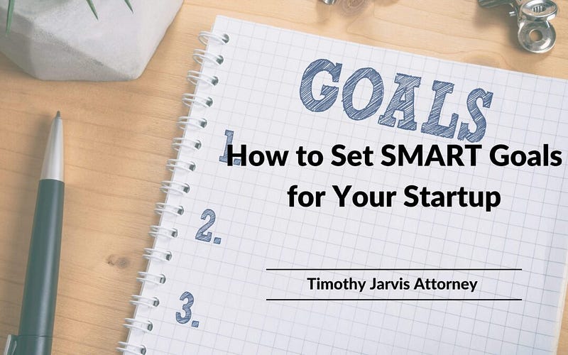 How to Set SMART Goals for Your Startup by Timothy Jarvis Aug, 2024