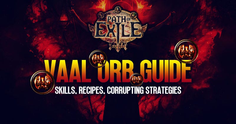 PoE Vaal Orb Ultimate Guide: Skills, Recipes and Corrupting