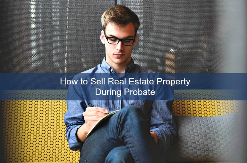 How To Sell Real Estate Property During Probate | By Show Case Realty ...