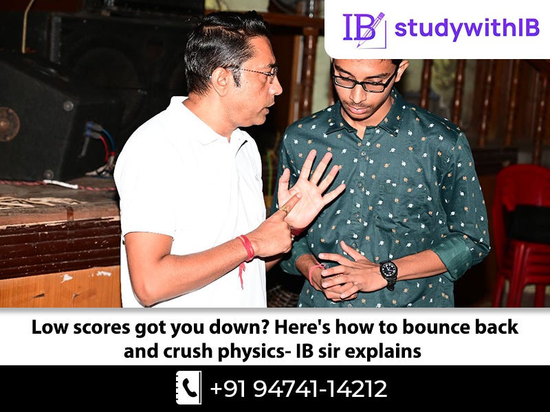 Low scores got you down? Here’s how to bounce back and crush physics- IB sir explains