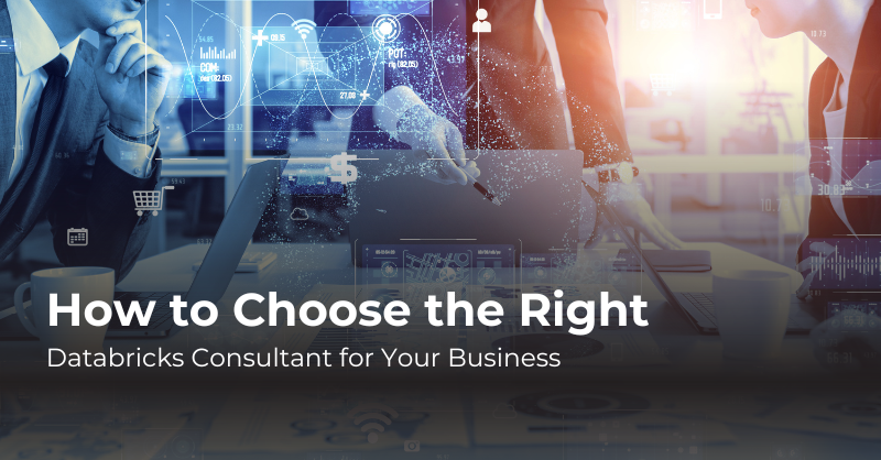 How to Choose the Right Databricks Consultant for Your Business