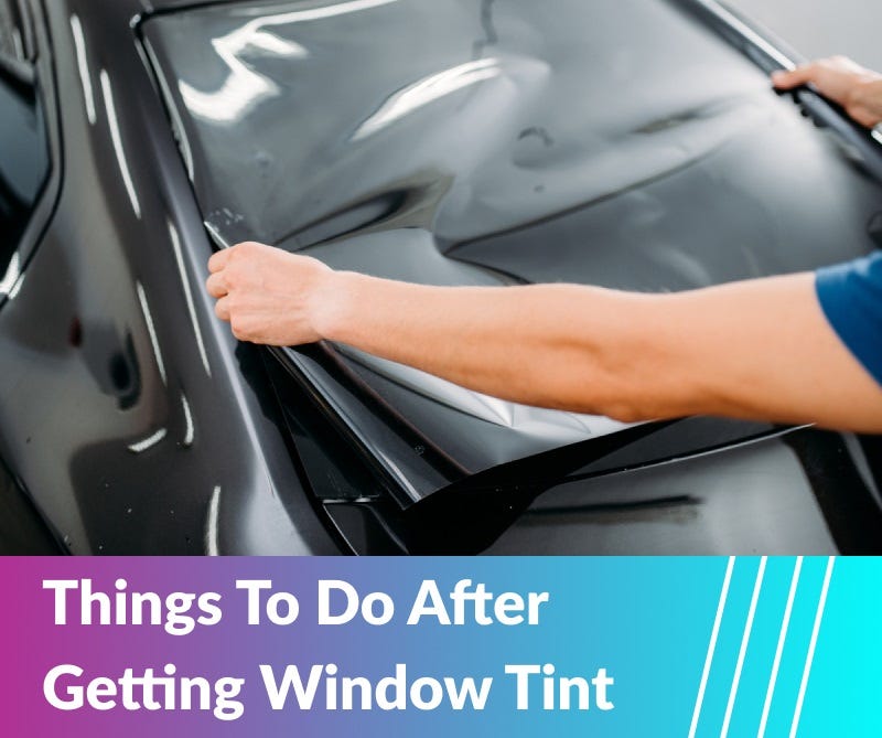 What Are The Things To Do After Getting Window Tint? Muntz Tintz Medium