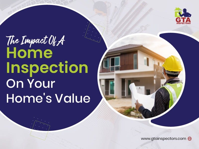 The Impact Of A Home Inspection On Your Home’s Value by GTA Inspector