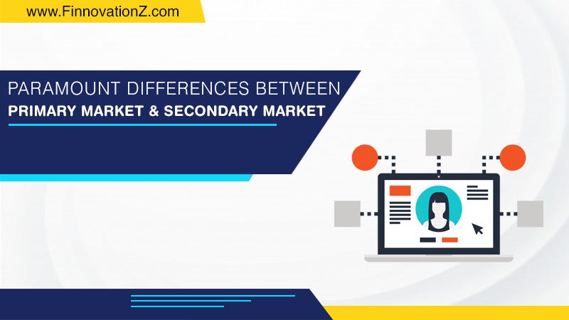 MAJOR DIFFERENCES BETWEEN PRIMARY MARKET & SECONDARY MARKET | by ...