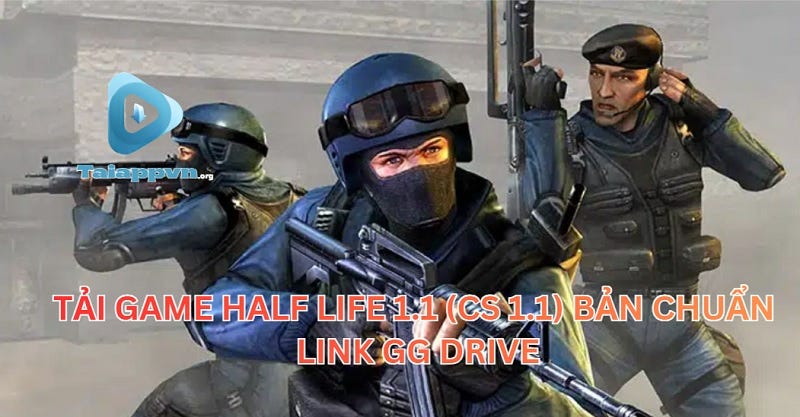 Half Life 1.1 (CS 1.1) và giá trị bền vững của game FPS cổ điển