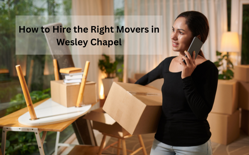 How to Hire the Right Movers in Wesley Chapel