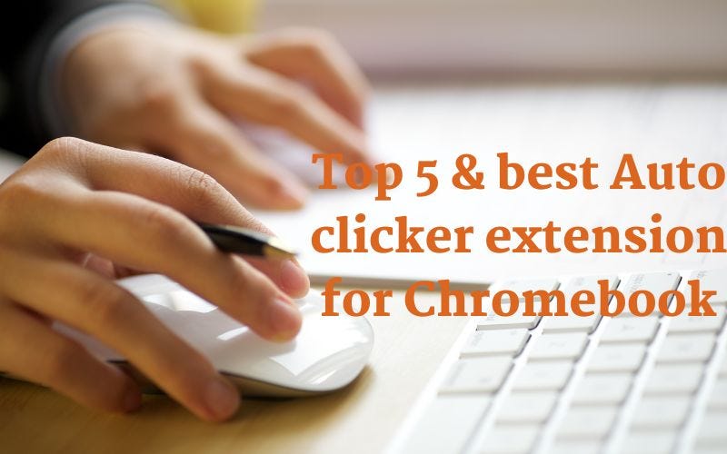 Top 5 & Best Auto Clicker Extension For Chromebook by denimboss Medium