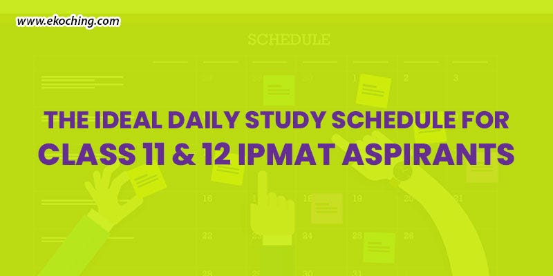 The Ideal Daily Study Schedule For Class 11 & 12 IPMAT Aspirants