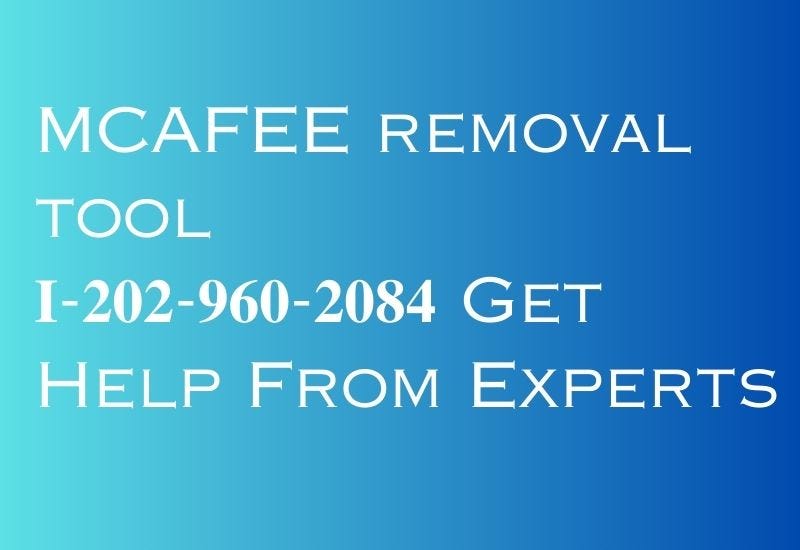 MCAFEE removal tool 𝐈-𝟐𝟎𝟐-𝟗𝟔𝟎-𝟐𝟎𝟖𝟒 Get Help From Experts | by  Goodrichthomas | Medium