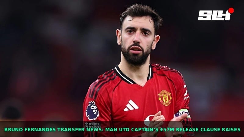 Bruno Fernandes Transfer News: Man Utd Captain’s £57m Release Clause Raises Future Doubts