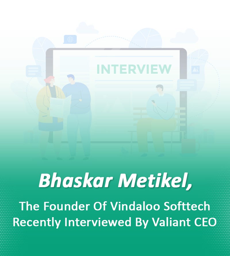 Bhaskar Metikel, The Founder Of Vindaloo Softtech Recently Interviewed By Valiant CEO