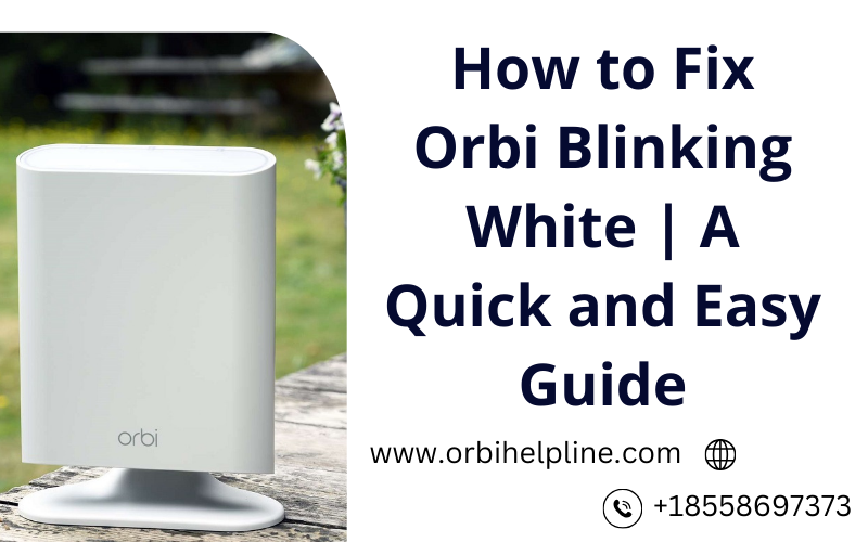 How to Fix Orbi Blinking White +18558697373 A Quick and Easy Guide
