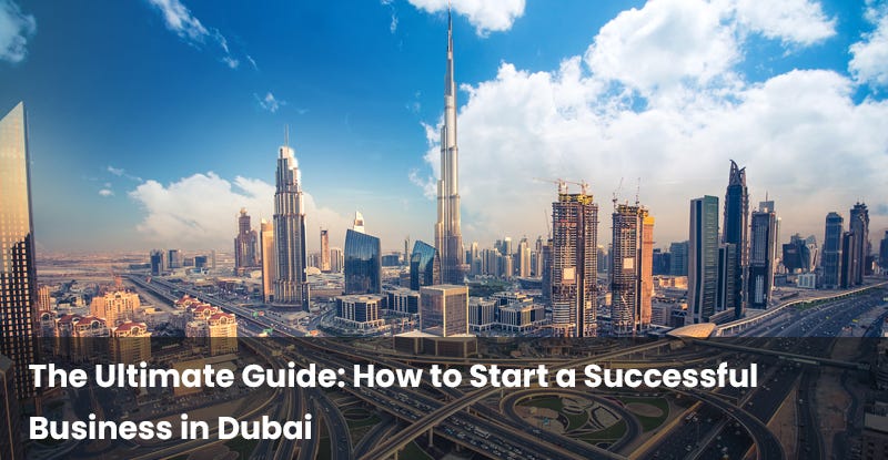 The Ultimate Guide How To Start A Successful Business In Dubai By