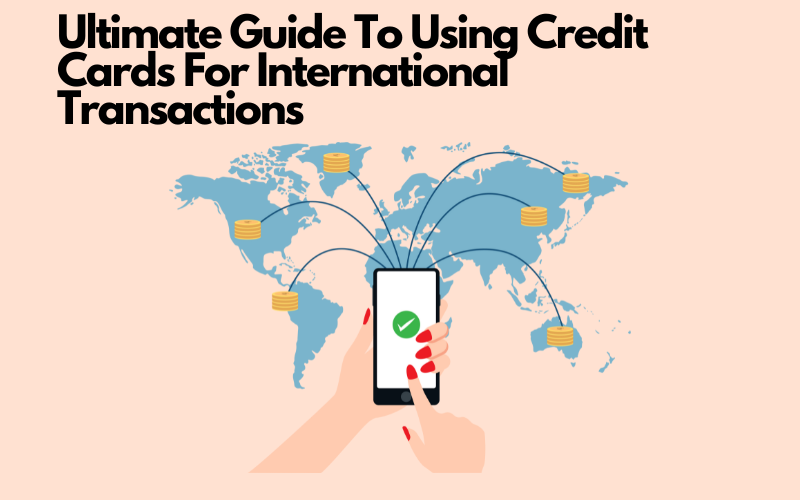 Ultimate Guide To Using Credit Cards For International Transactions ...