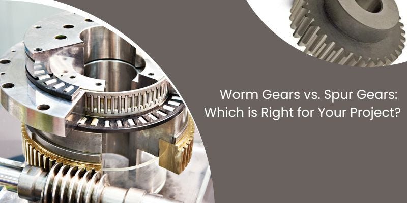 Worm Gears vs. Spur Gears: Which is Right for Your Project?