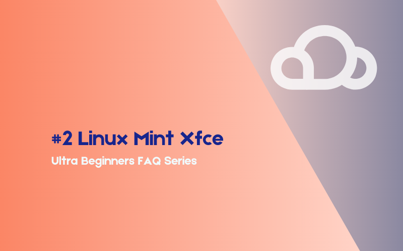 Linux Mint Xfce | Ultra Beginners FAQ Series #2 | by Cloudzy 