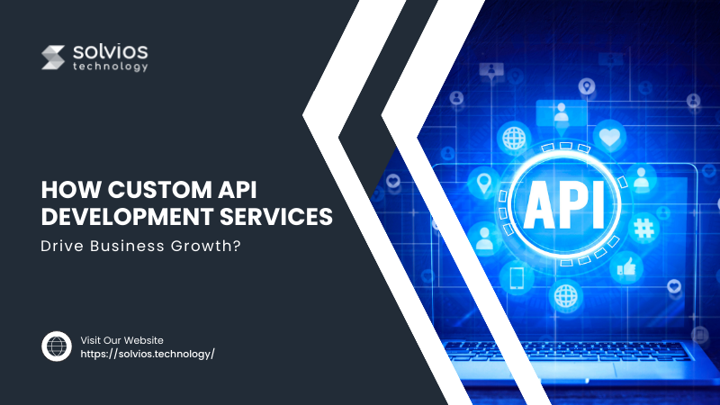 How Custom API Development Services Drive Business Growth? | by Solvios ...