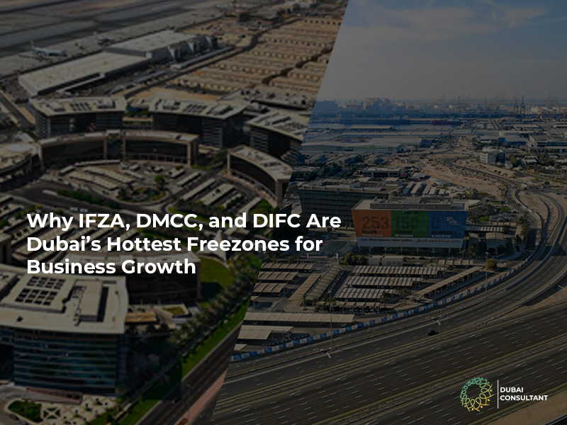 Why IFZA, DMCC, and DIFC Are Dubai’s Hottest Freezones for Business Growth