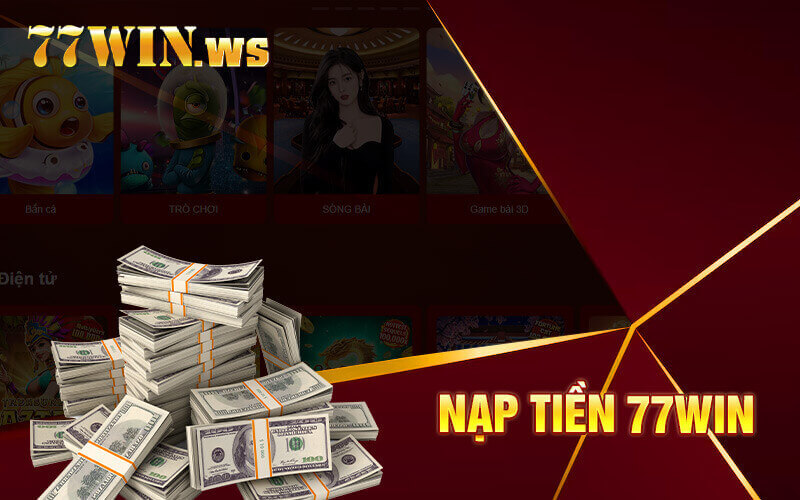 💵Nạp tiền là bước quan trọng khi tham gia cá cược tại 77win.