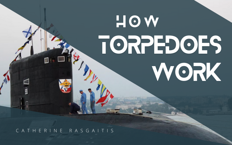 How Torpedoes Work. A “sub”lime naval weapon by Catherine Rasgaitis