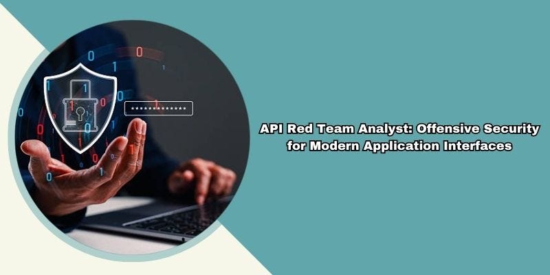 API Red Team Analyst: Offensive Security for Modern Application Interfaces