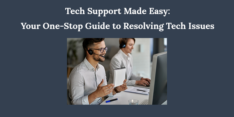 Tech Support Made Easy: Your One-Stop Guide to Resolving Tech Issues