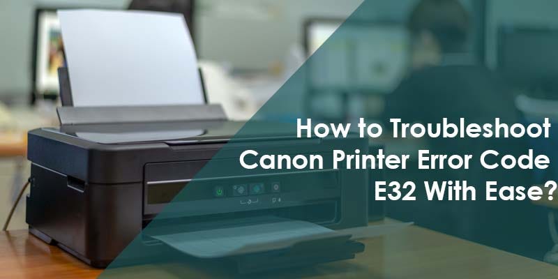 How to Troubleshoot Canon Printer Error Code E32 With Ease? | by Sofie John  | Medium