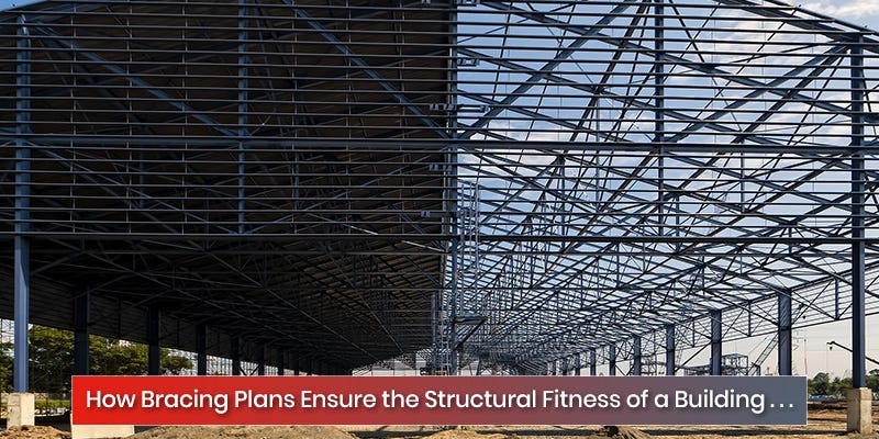 How Bracing Plans Ensure the Structural Fitness of a Building
