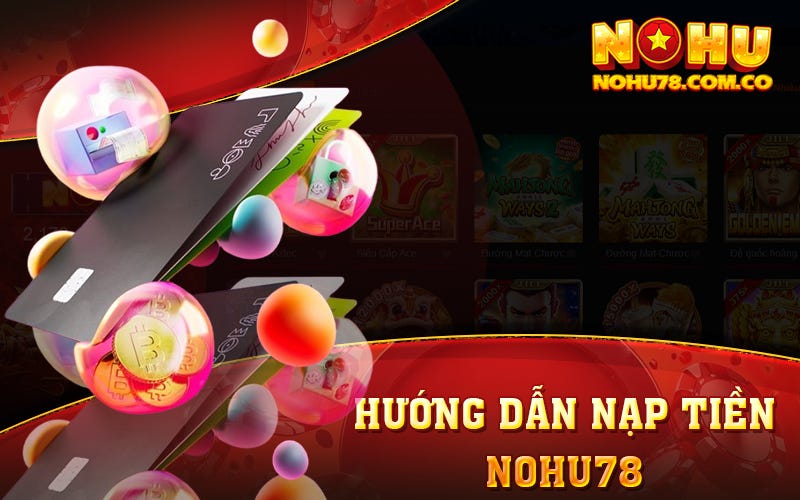 🔱 🔱 Hướng Dẫn Nạp Tiền Nohu78 🔱🔱
