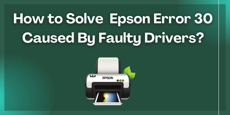 How To Solve Epson Error 30 Caused By Faulty Drivers? | By Stacy ...