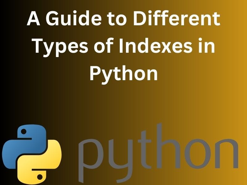 A guide to different types of indexes in Python | by Bhagat | Medium