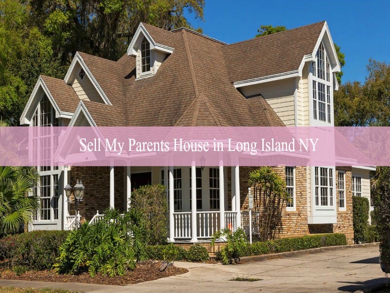 Sell My Parents House in Long Island NY by Long Island NY Homes for