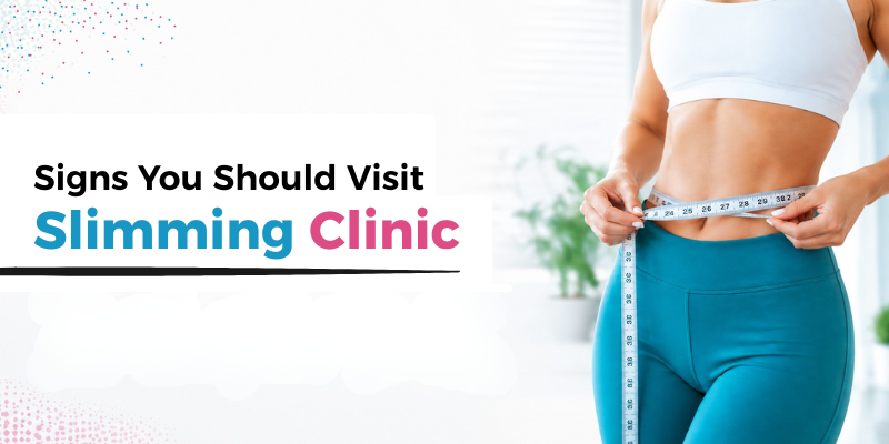 Major Signs You Should Visit a Slimming Clinic