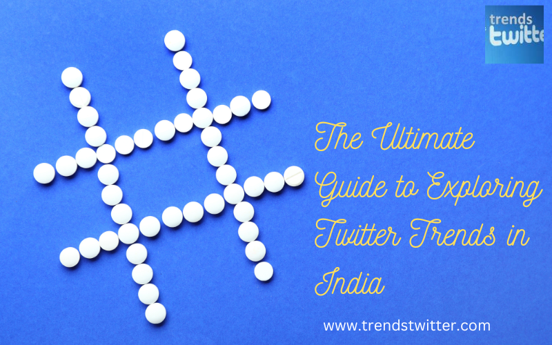 The Ultimate Guide to Exploring Twitter Trends in India — Trends