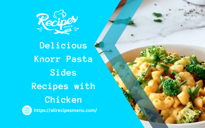 Delicious Knorr 6 Pasta Sides Recipes with Chicken - Wajeehachoudary ...