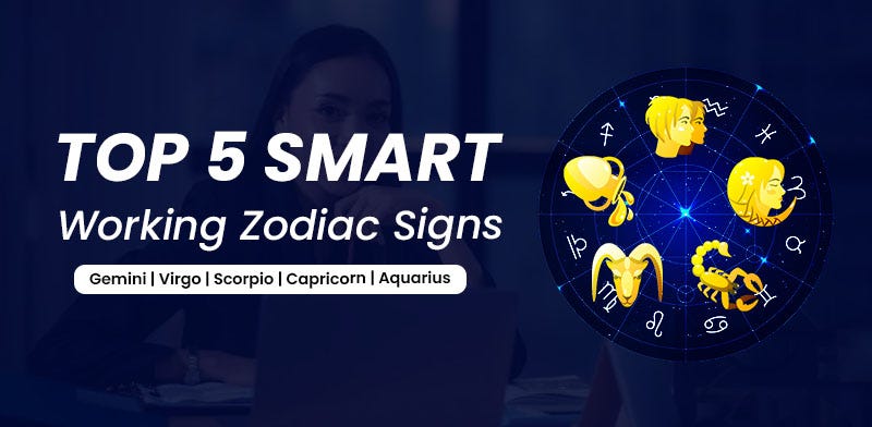 Top 5 Smart Working Zodiac Signs. Intelligence and hard work are the…, by  Chirag Daruwalla, ILLUMINATION