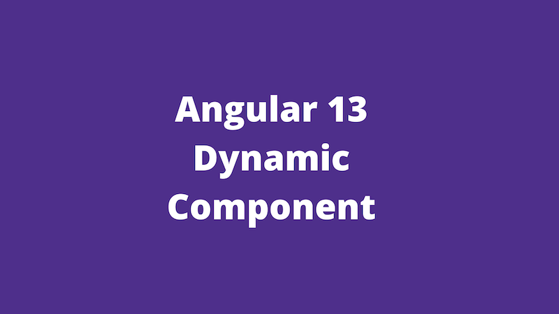 Creating a dynamic component is now easier: changes in Angular 13 | by ...
