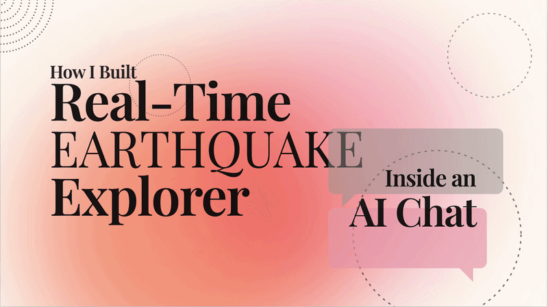 How I Built a Real-Time Earthquake Explorer Inside an AI Chat