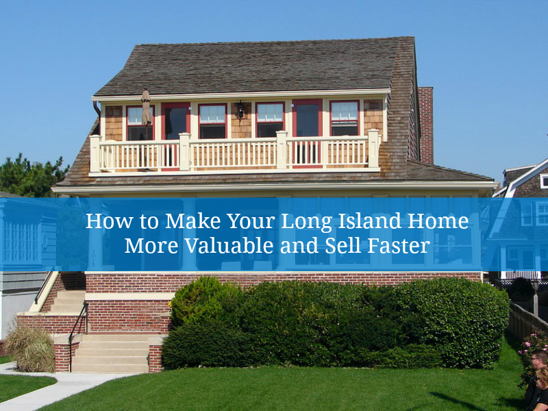 How to Make Your Long Island Home More Valuable and Sell Faster by