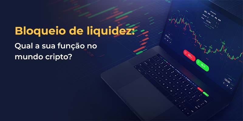 Bloqueio de liquidez: Qual a sua função no mundo cripto?