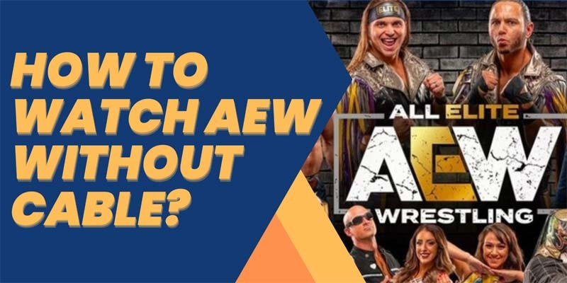 How to Watch AEW Without Cable?. And we presume you are overwhelmed
