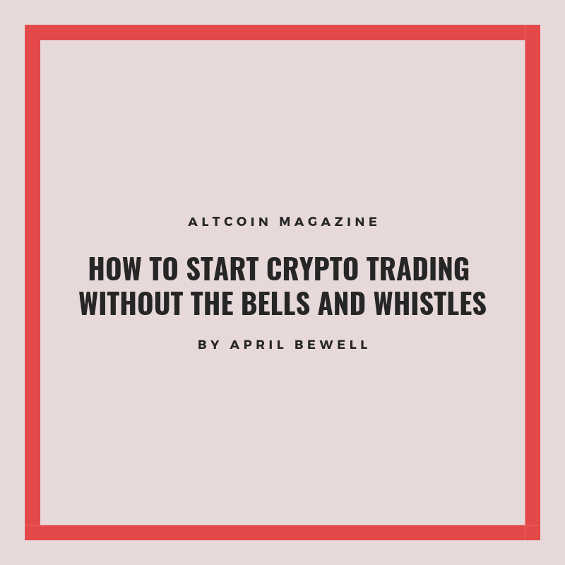 How to Start Crypto Trading without the Bells and Whistles by April