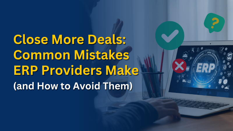 4 Common Mistakes ERP Software Providers Make When Trying to Close Deals