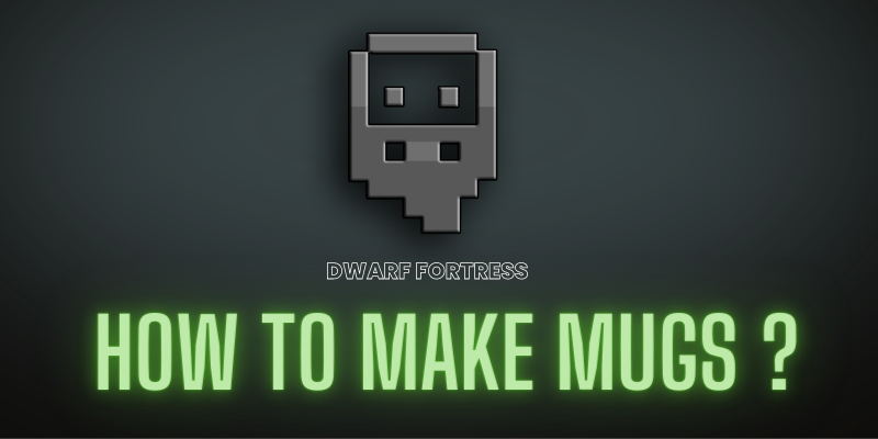 Dwarf Fortress How To Make Mugs