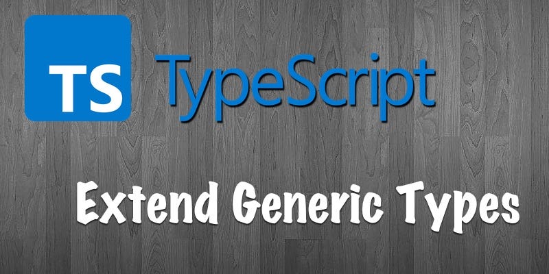 Extending Generic Types in TypeScript 