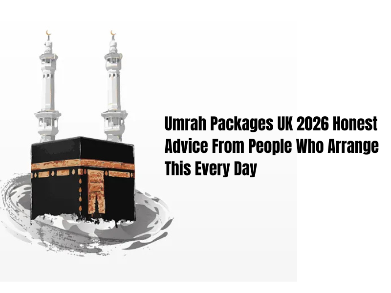 Umrah Packages UK 2026 — Honest Advice From People Who Arrange This Every Day