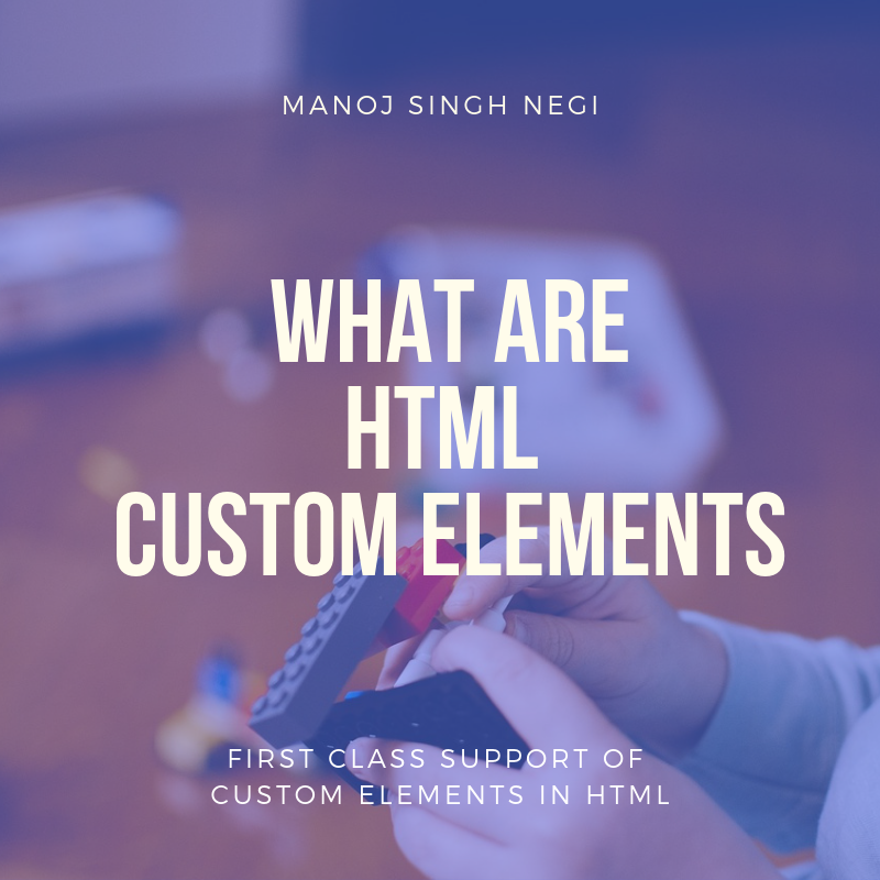 What are HTML Custom Elements. First class support of custom elements ...