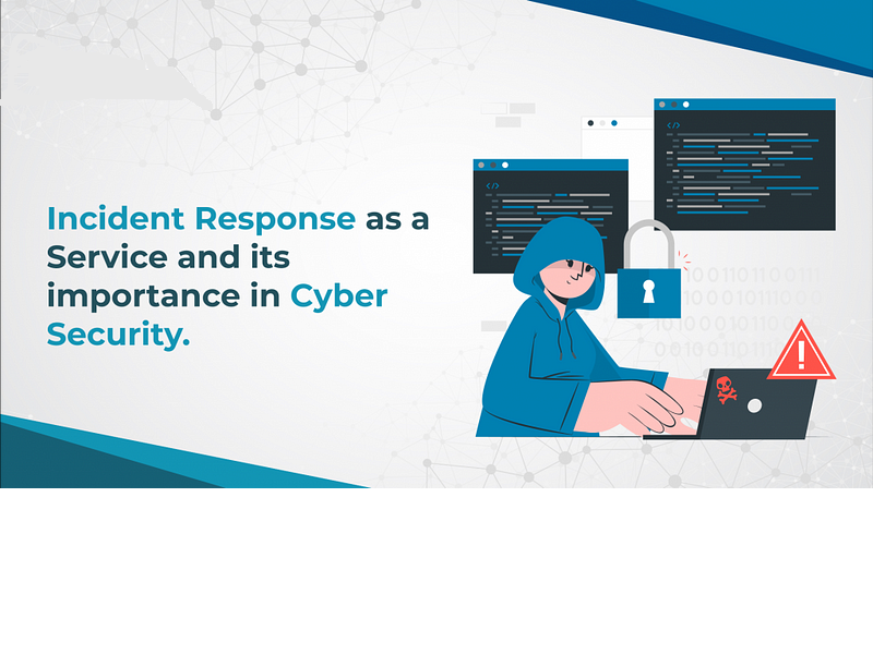 Incident Response as a Service and its importance in Cyber Security in