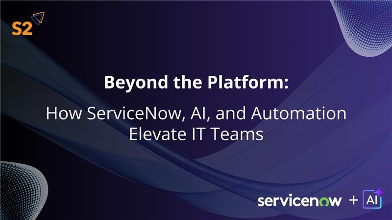 Beyond the Platform: How ServiceNow,AI, and Automation Elevate IT Teams