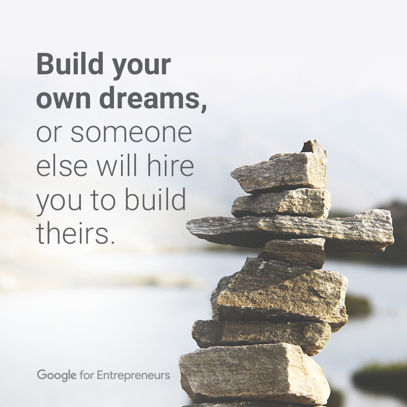 Build your own dreams…. Or someone else will hire you to build…, by  Alexandra Ximenez